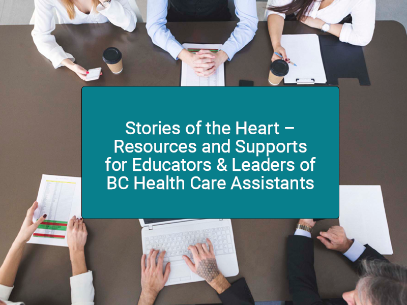 Stories of the Heart - Resources and Supports for Educators & Leaders of BC Health Care Assistants